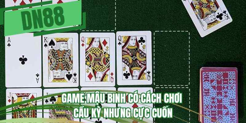 Game mậu binh có cách chơi cầu kỳ nhưng cực cuốn 